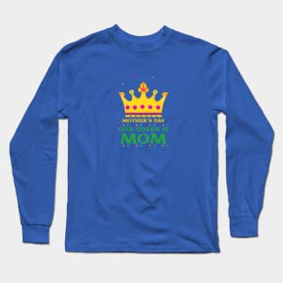 Mom is our Queen Long Sleeve T-Shirt